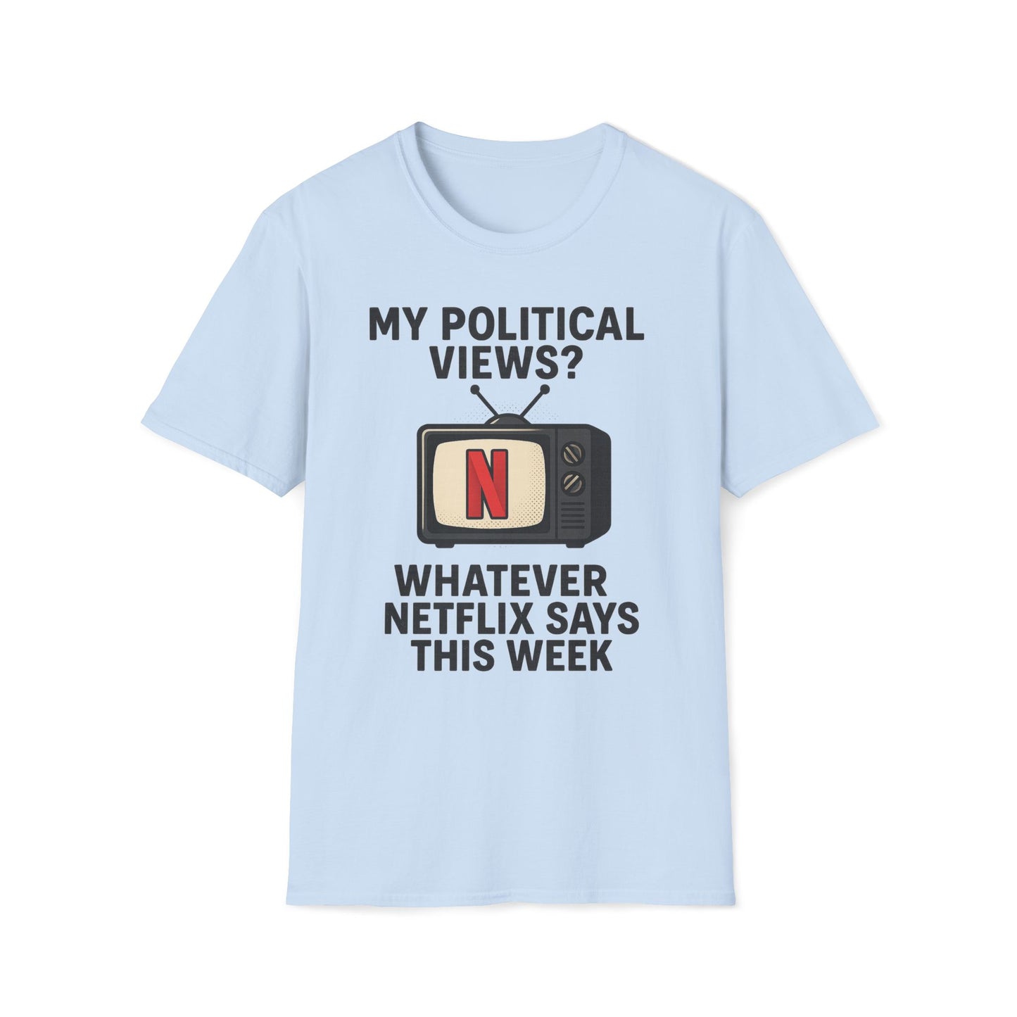 My Political Views? Whatever Netflix Says T-Shirt
