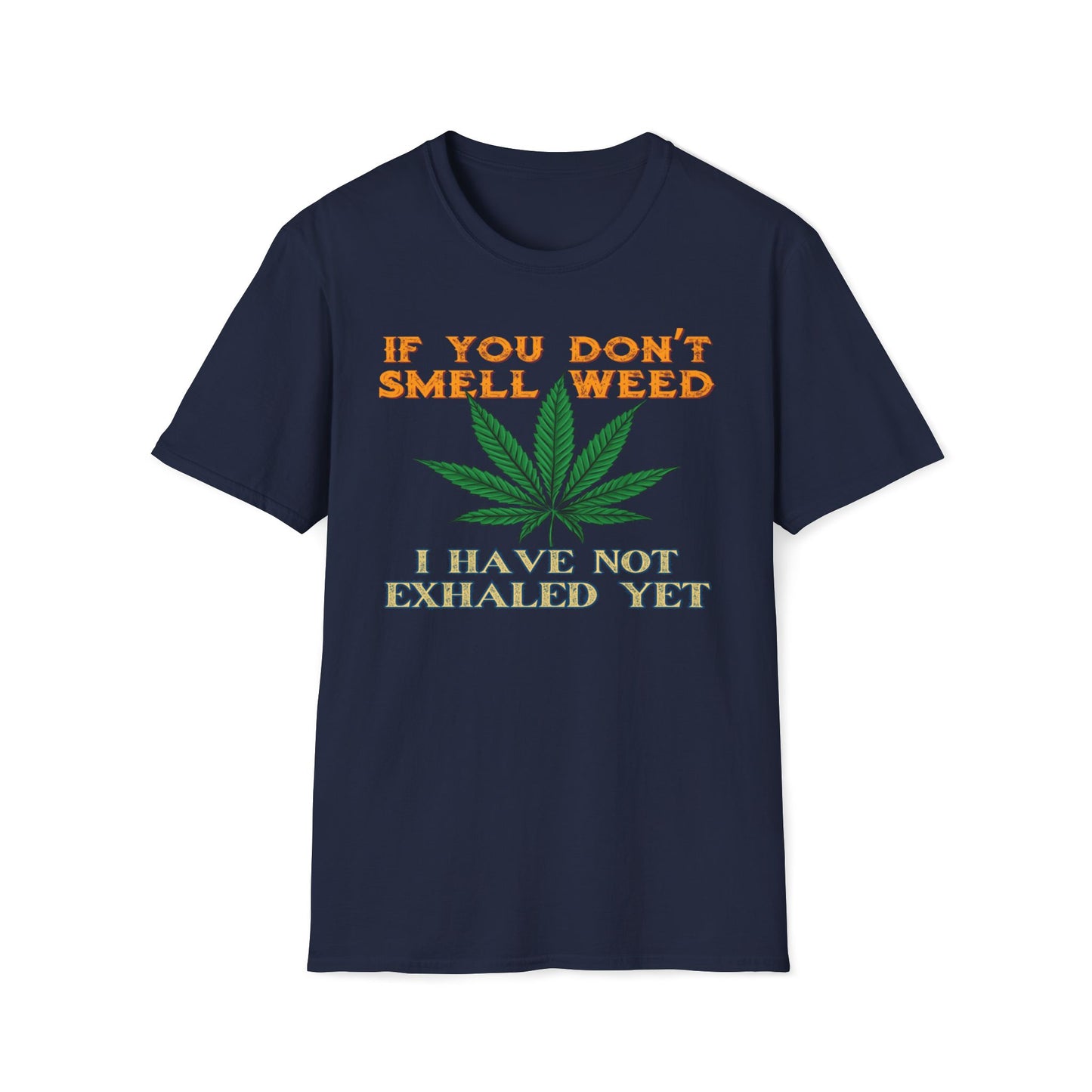 If You Don't Smell Weed, I Have Not Exhaled Yet T-Shirt