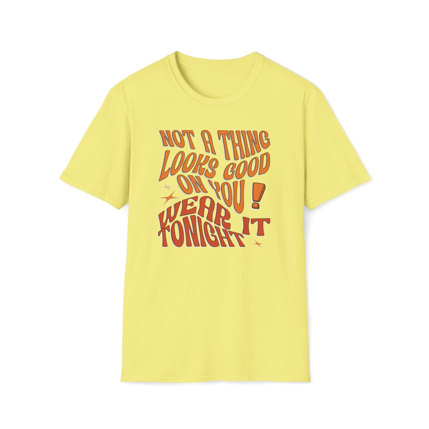 Not A Thing Looks Good On You, Wear It Tonight T-Shirt