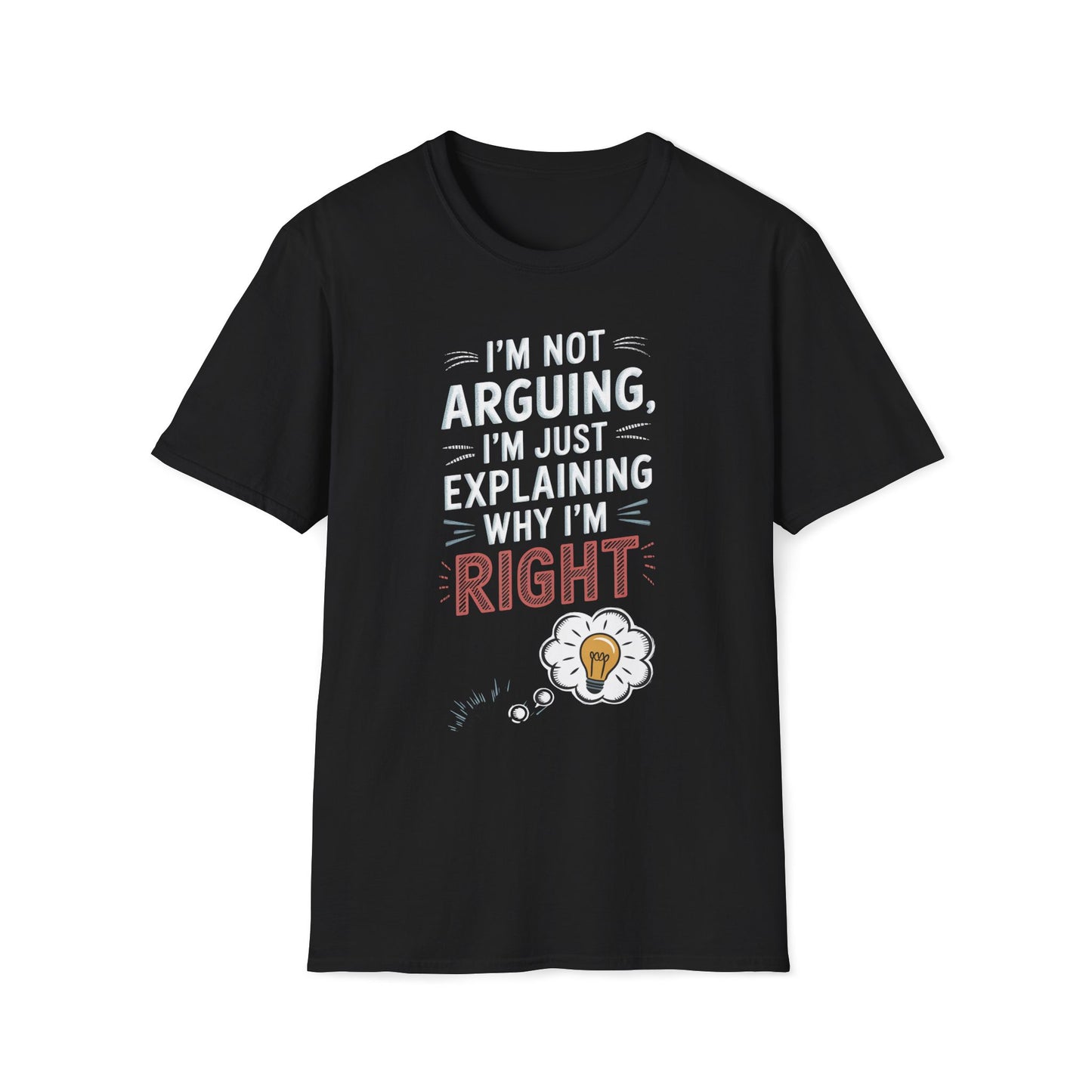 I'm Not Arguing I'm Just Explaining Why I'm Right T-Shirt