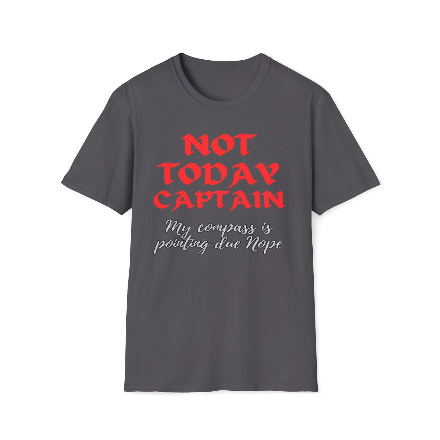 Not Today Captain, My Compass Is Pointing Due Nope T-Shirt