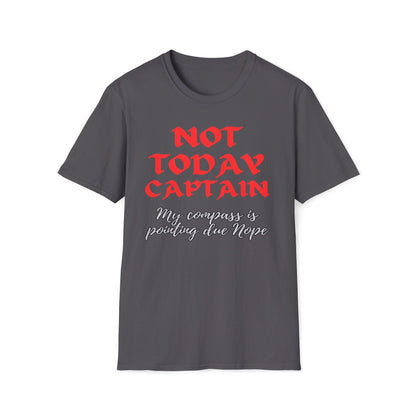Not Today Captain, My Compass Is Pointing Due Nope T-Shirt