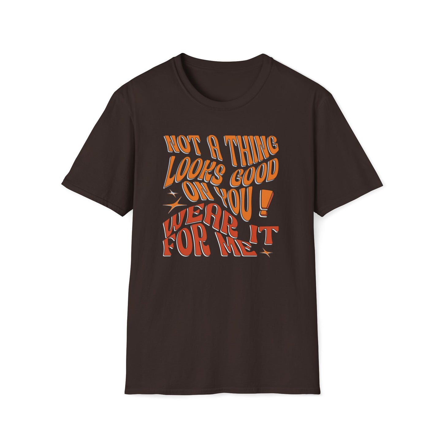 Not A Thing Looks Good On You, Wear It For Me T-Shirt