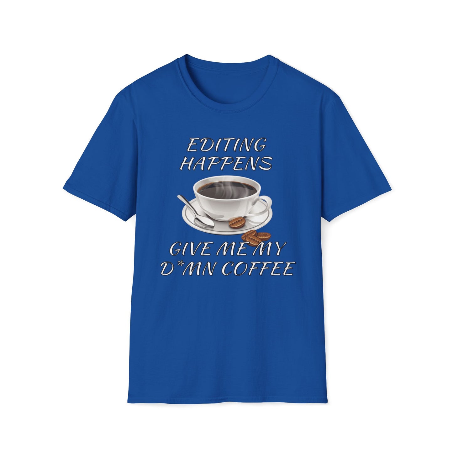 Editing Happens, Give Me My D*mn Coffee T-Shirt