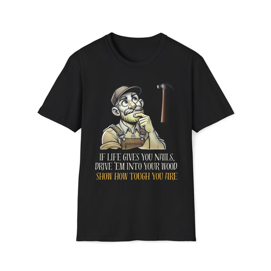 If Life Gives You Nails, Drive 'Em Into Your Wood, Show How Tough T-Shirt
