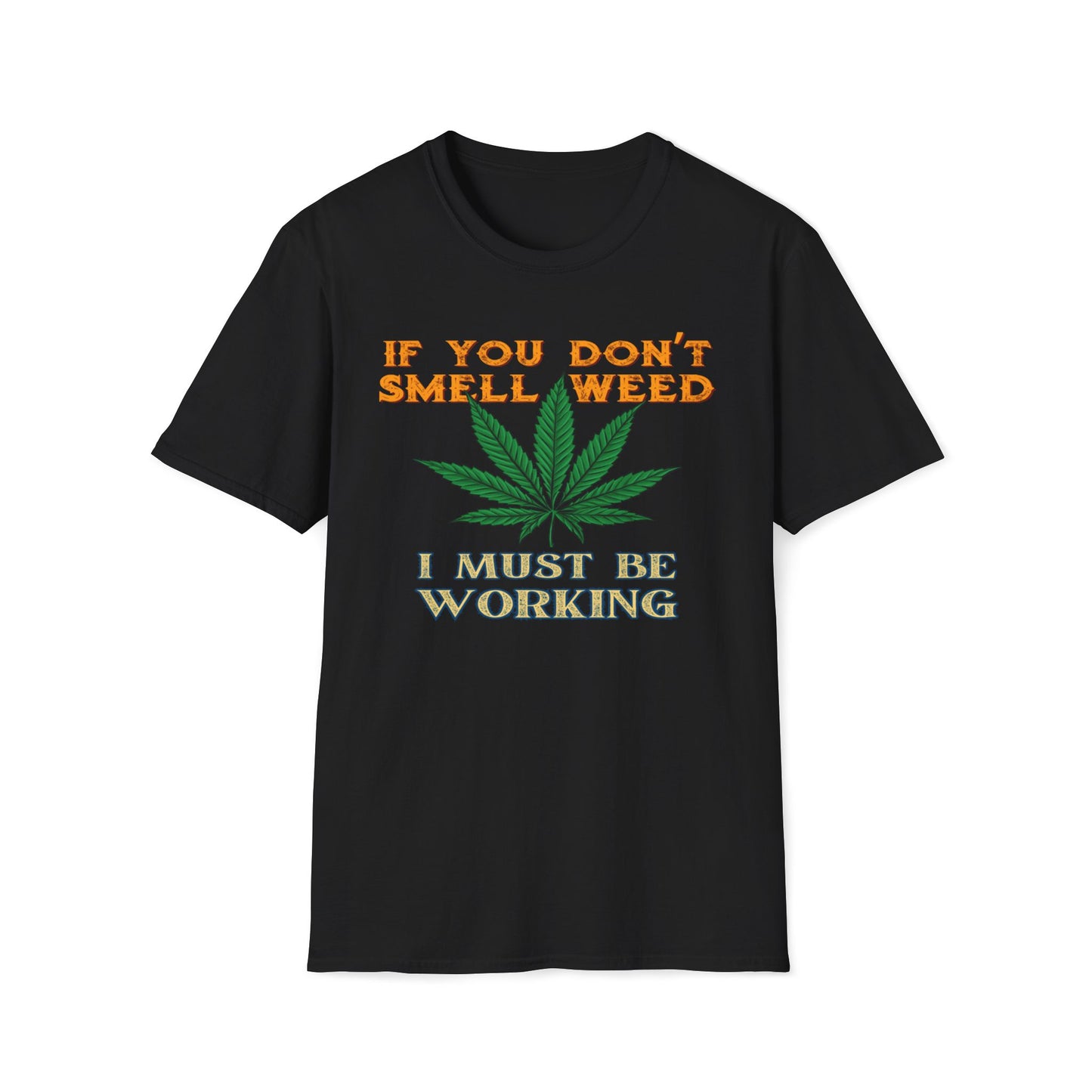 If You Don’t Smell Weed, I Must Be Working  T-Shirt
