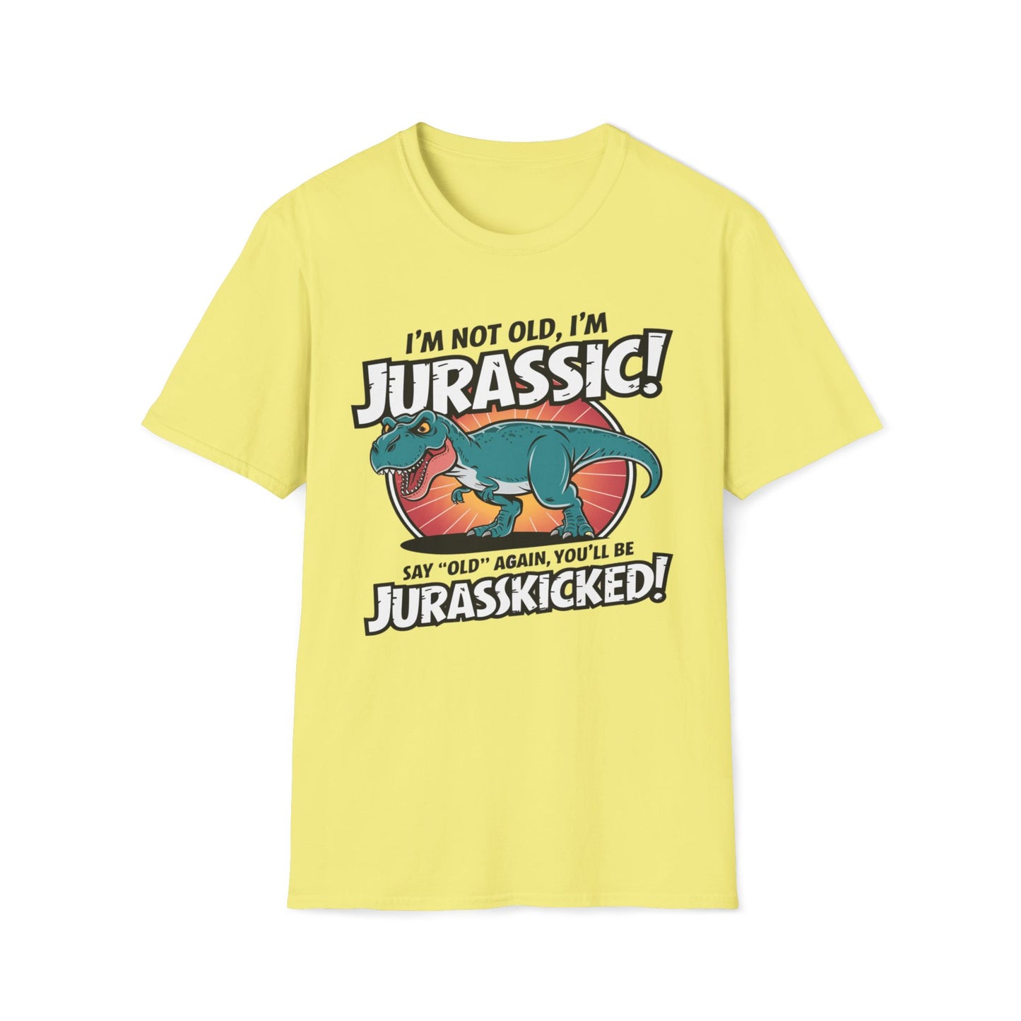 I'm Not Old, I'm Jurassic - Say Old Again, Get Jurasskicked T-Shirt
