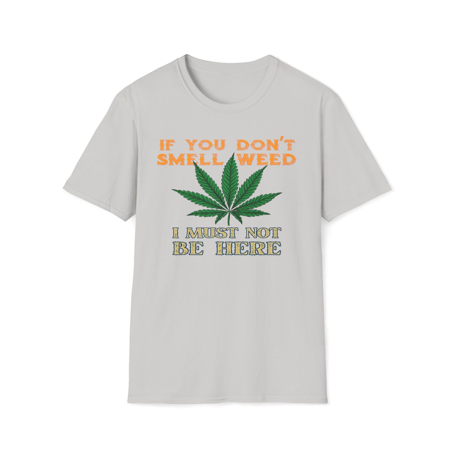 If You Don't Smell Weed, I Must Not Be Here T-Shirt
