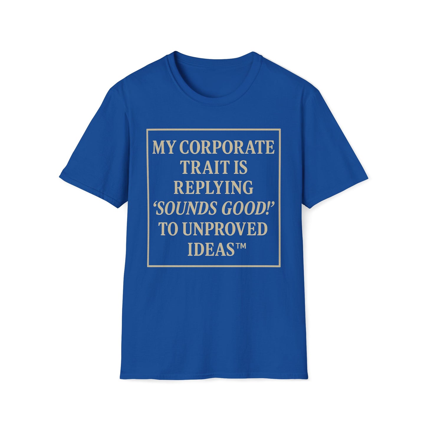 My Corporate Trait, Replying 'Good' To Unproved Ideas T-Shirt