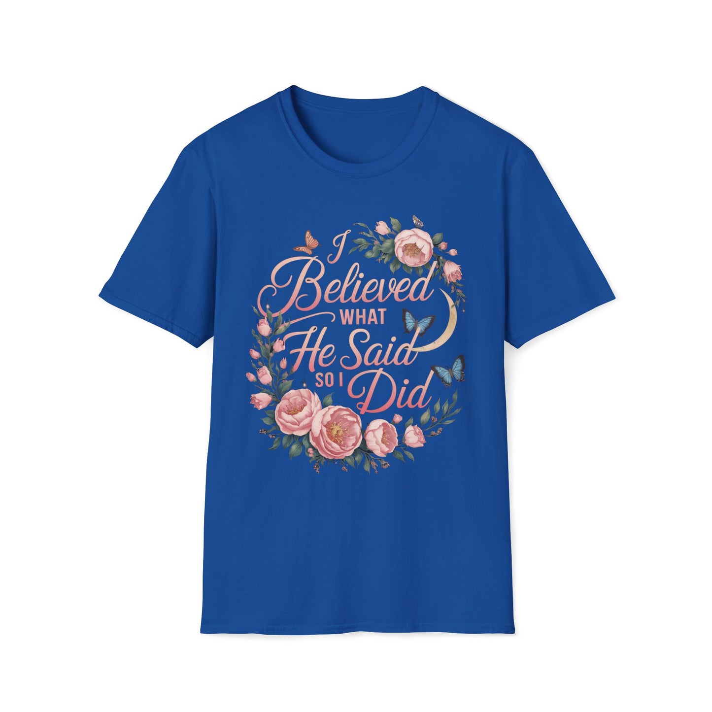 I Believed What He Said So I Did T-Shirt