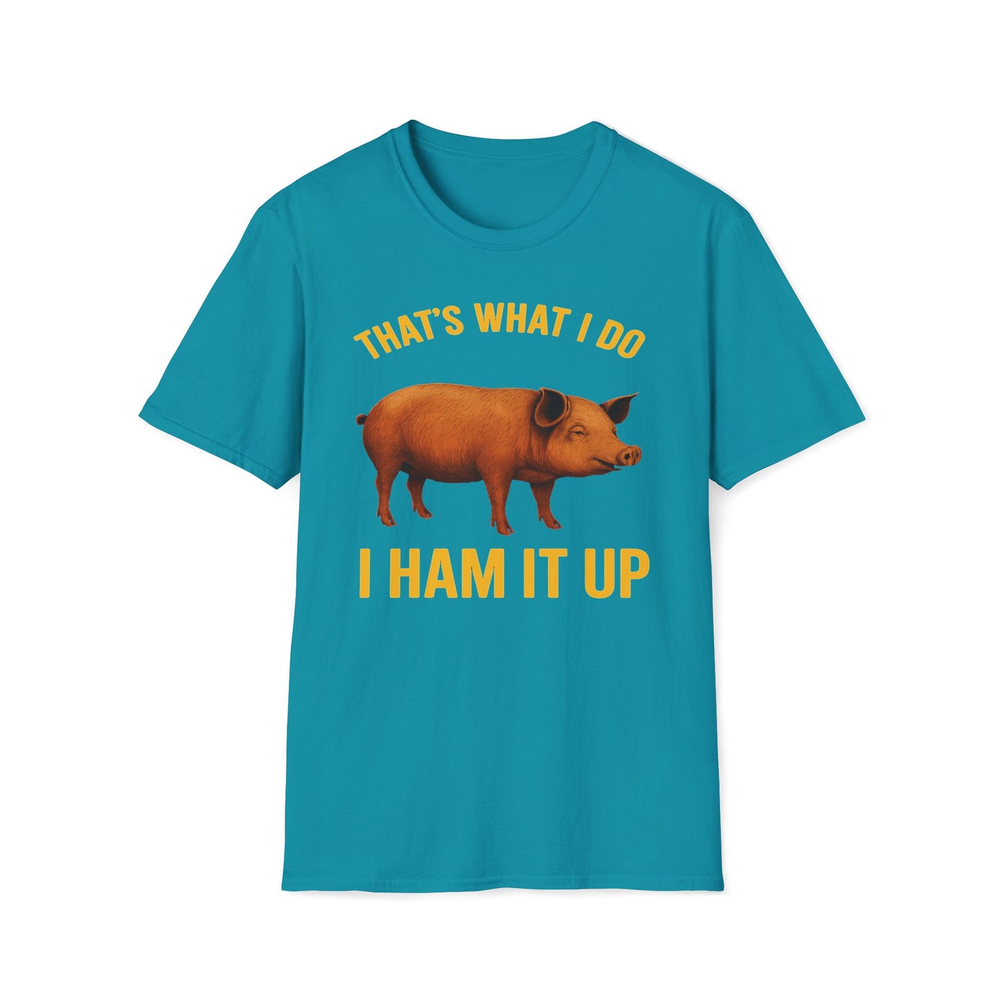 That's What I Do I Ham It Up T-Shirt