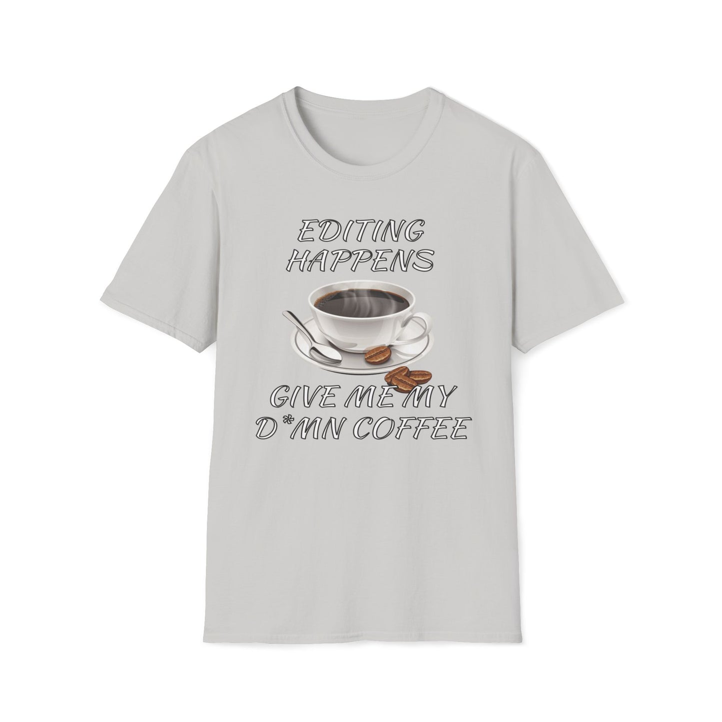 Editing Happens, Give Me My D*mn Coffee T-Shirt