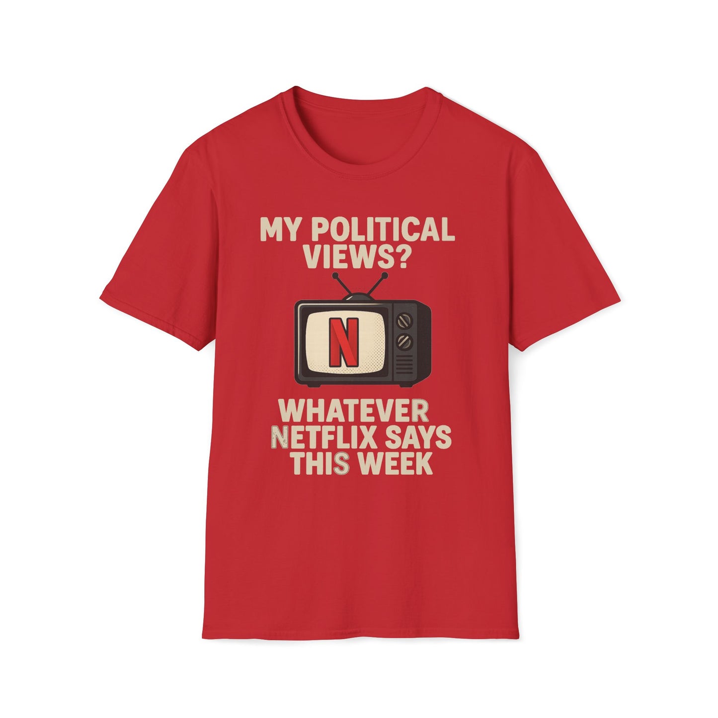 My Political Views? Whatever Netflix Says T-Shirt