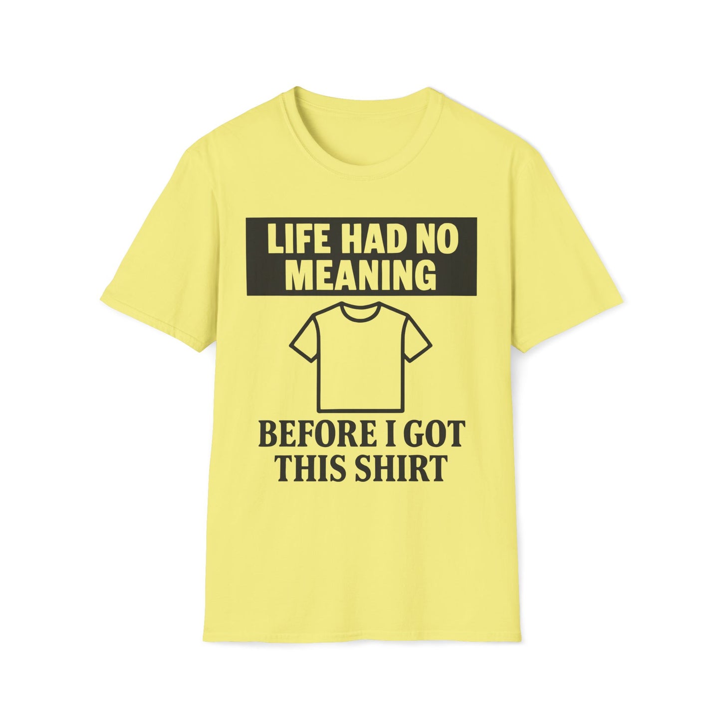 Life Had No Meaning Before This Shirt T-Shirt