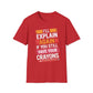 I'll Explain Again If You Still Have Your Crayons T-Shirt
