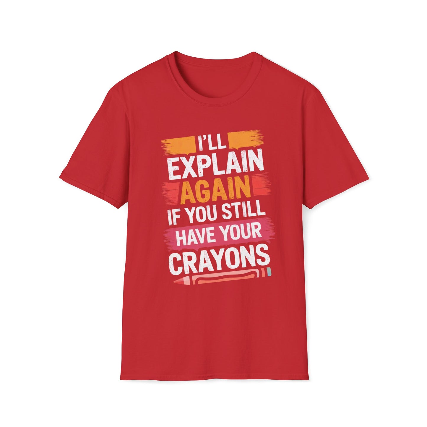 I'll Explain Again If You Still Have Your Crayons T-Shirt