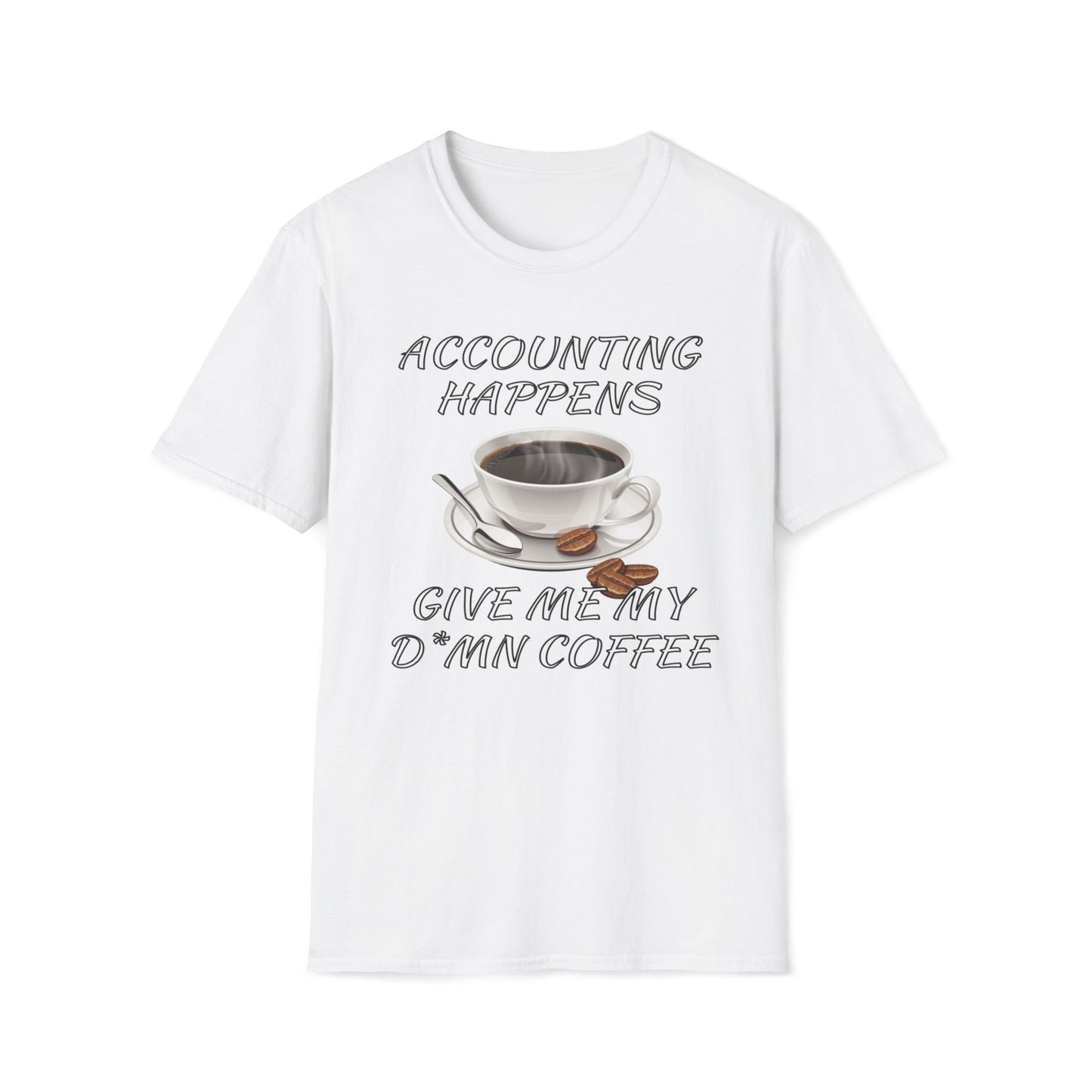 Accounting Happens, Give Me My D*mn Coffee T-Shirt