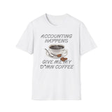 Accounting Happens, Give Me My D*mn Coffee T-Shirt