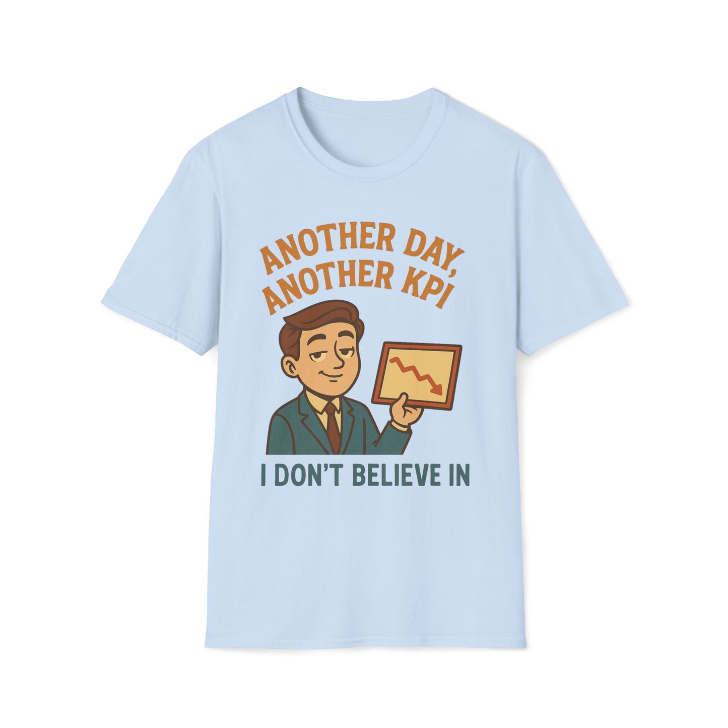 Another Day, Another KPI I Don't Believe T-Shirt