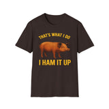 That's What I Do I Ham It Up T-Shirt