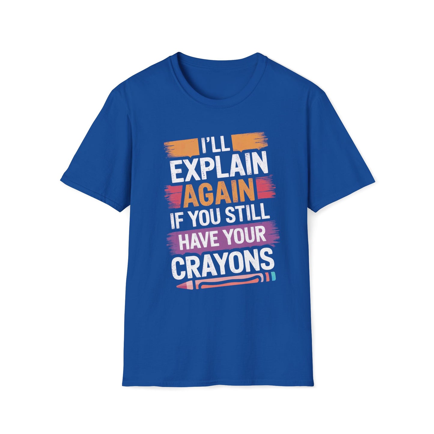 I'll Explain Again If You Still Have Your Crayons T-Shirt