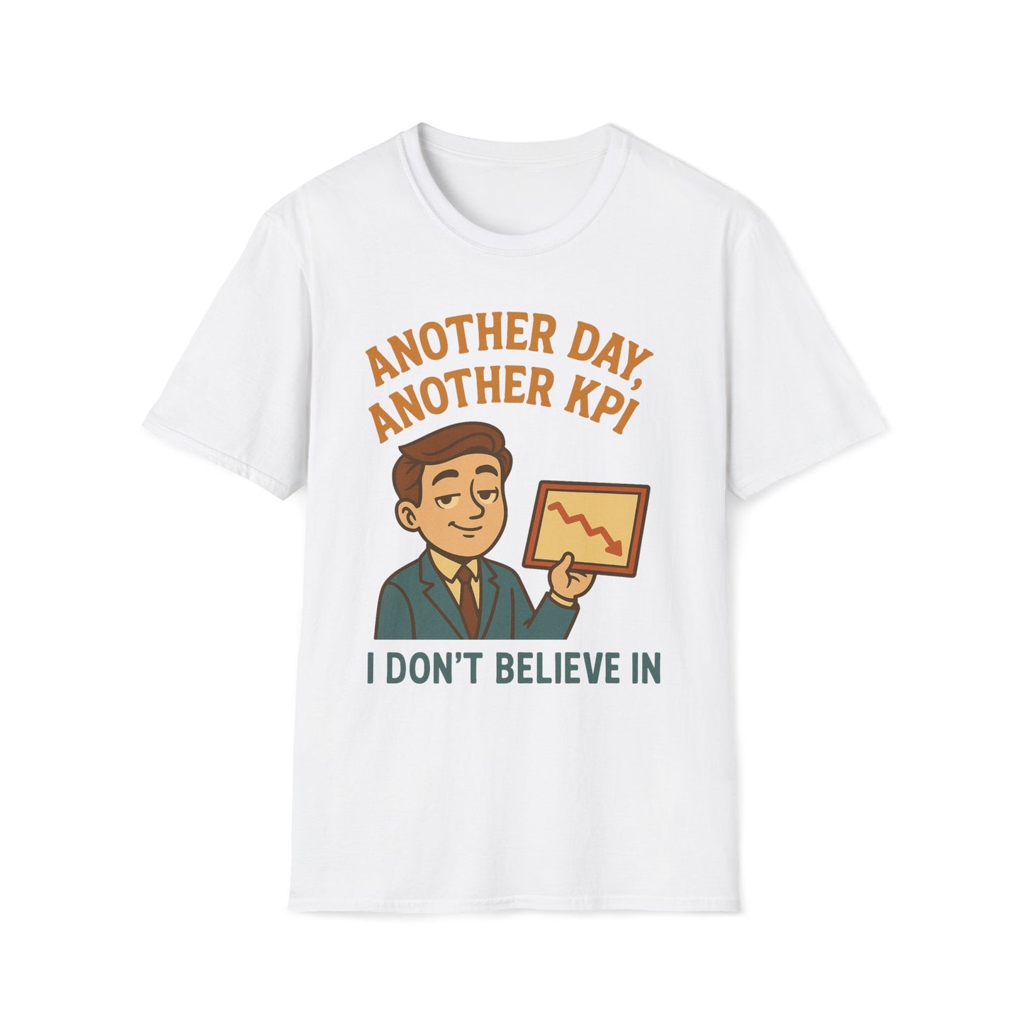 Another Day, Another KPI I Don't Believe T-Shirt