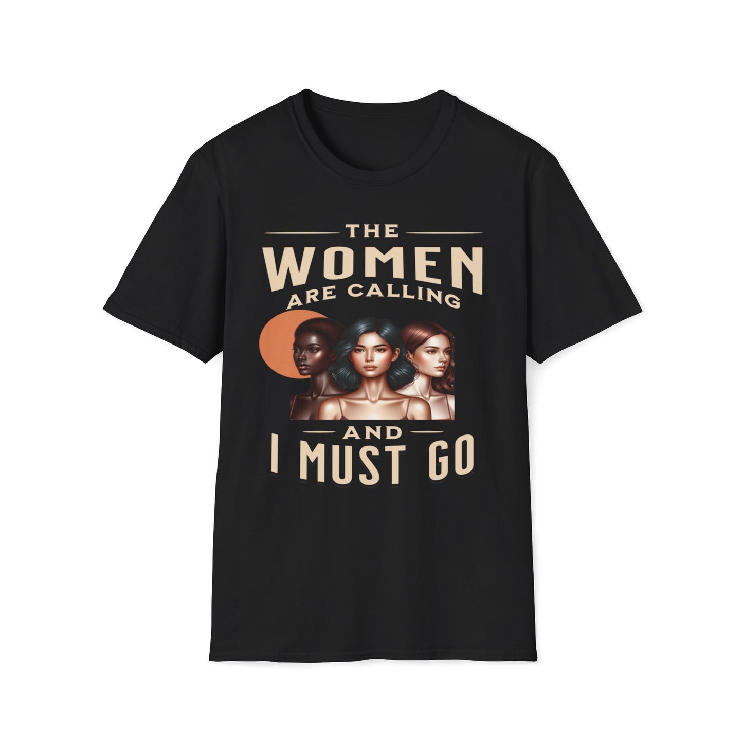 The Women Are Calling And I Must Go T-Shirt