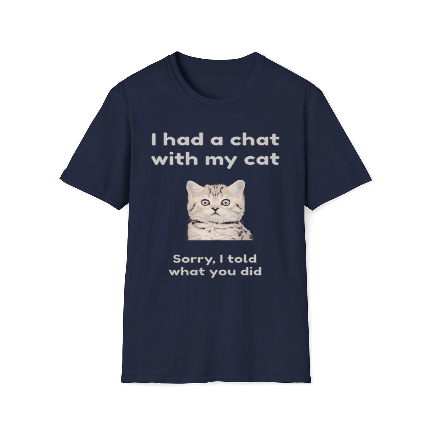 I Had A Chat With My Cat - Sorry, I Told What You Did T-Shirt