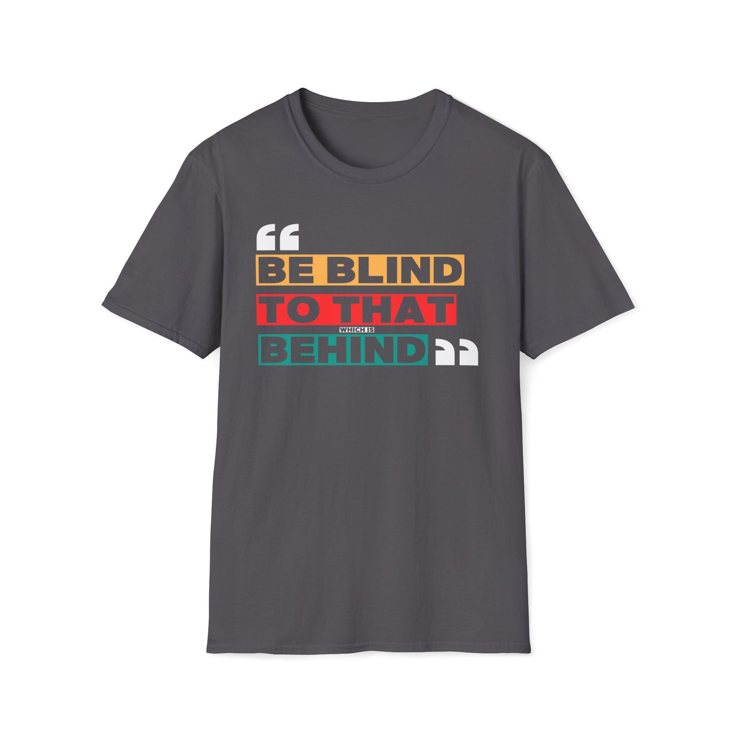 Be Blind To That Which Is Behind T-Shirt