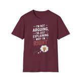 I'm Not Arguing I'm Just Explaining Why I'm Right T-Shirt
