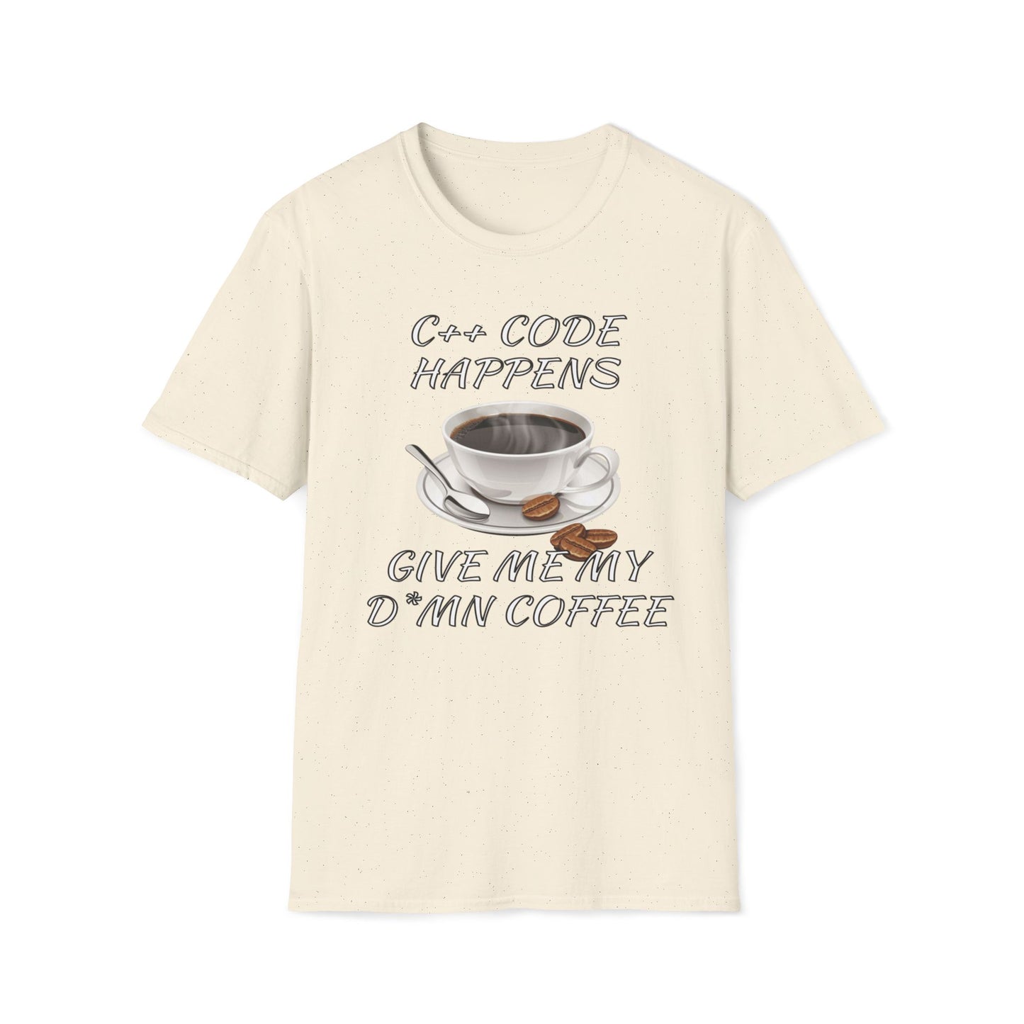 C++ Code Happens, Give Me My D*mn Coffee T-Shirt