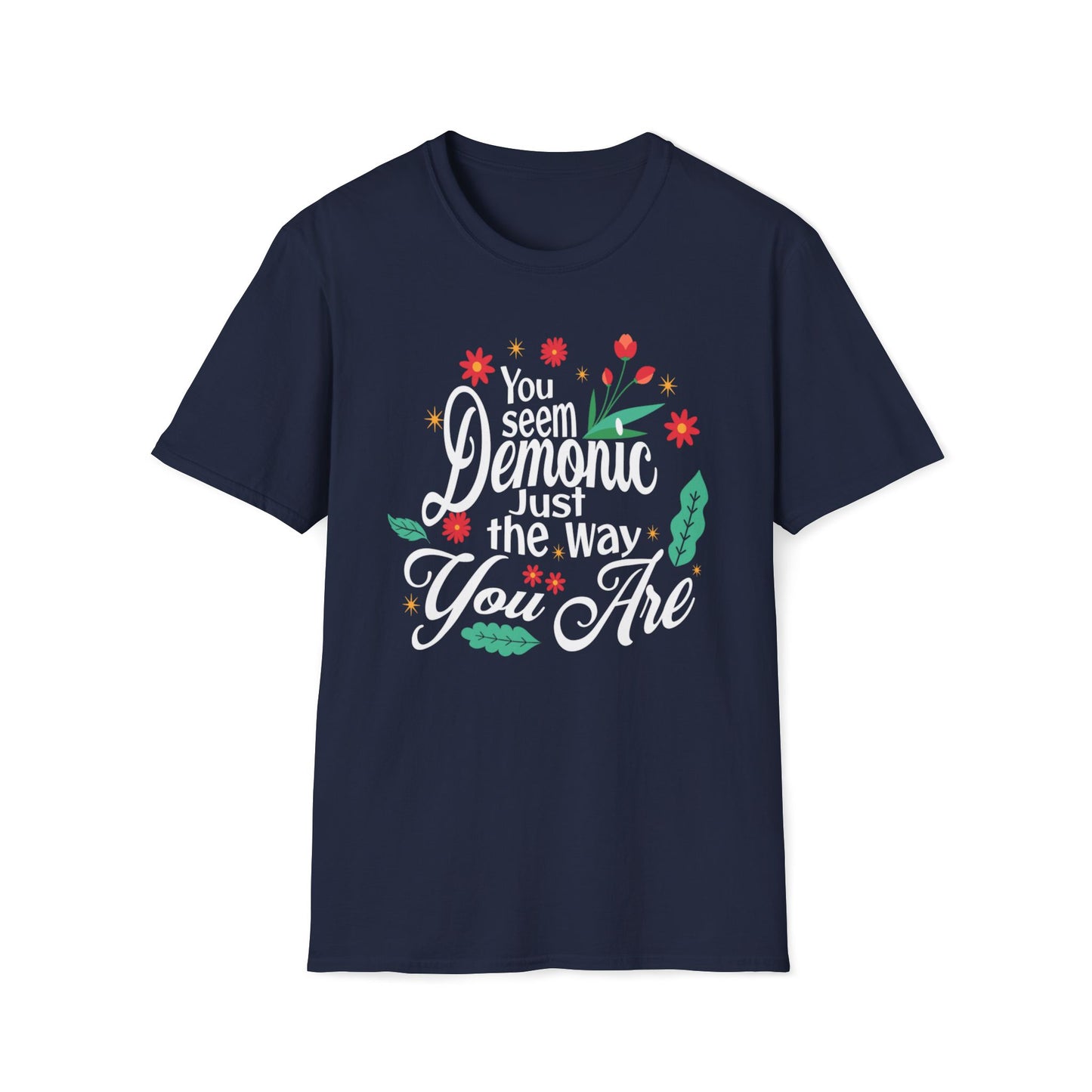 You Seem Demonic Just The Way You Are T-Shirt