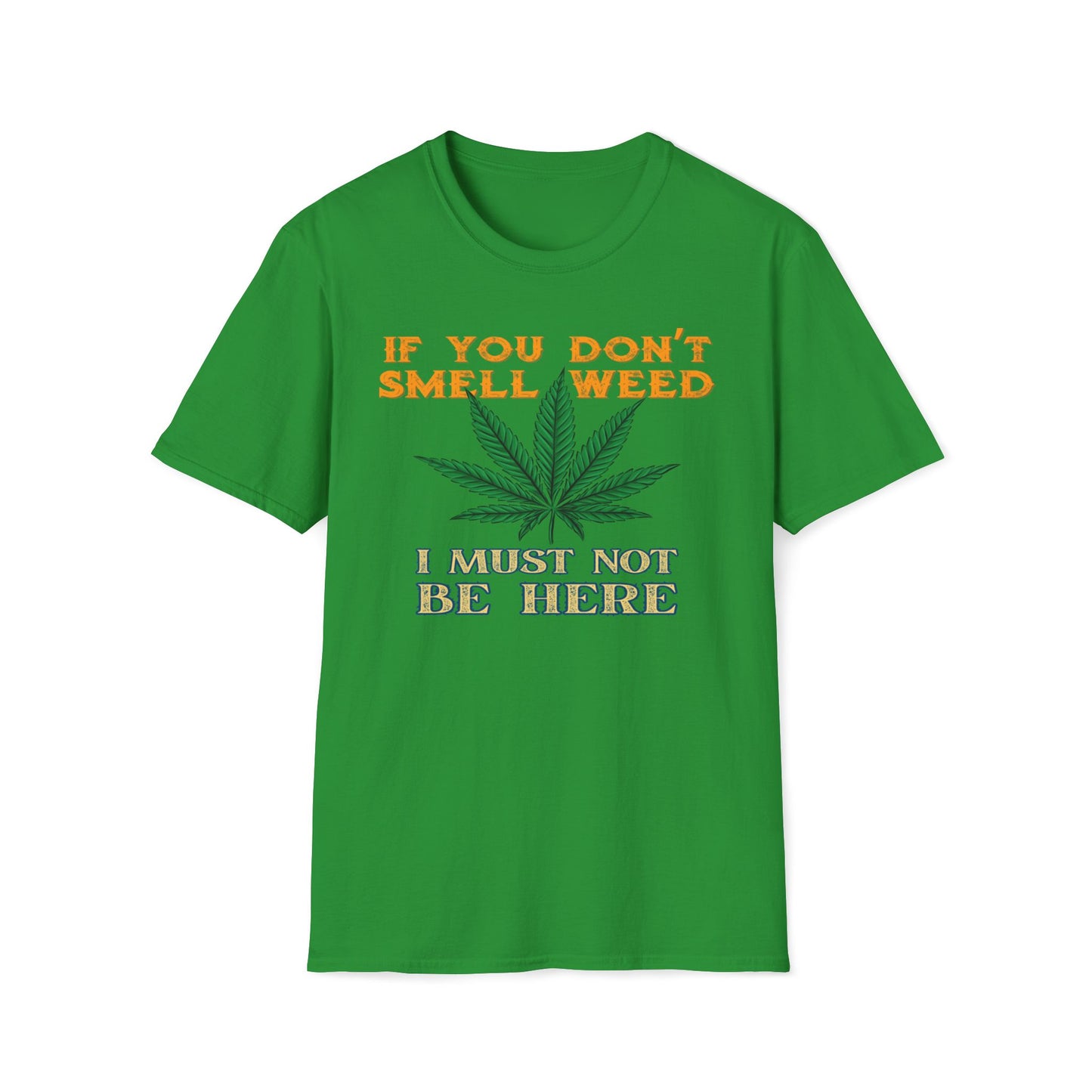If You Don't Smell Weed, I Must Not Be Here T-Shirt