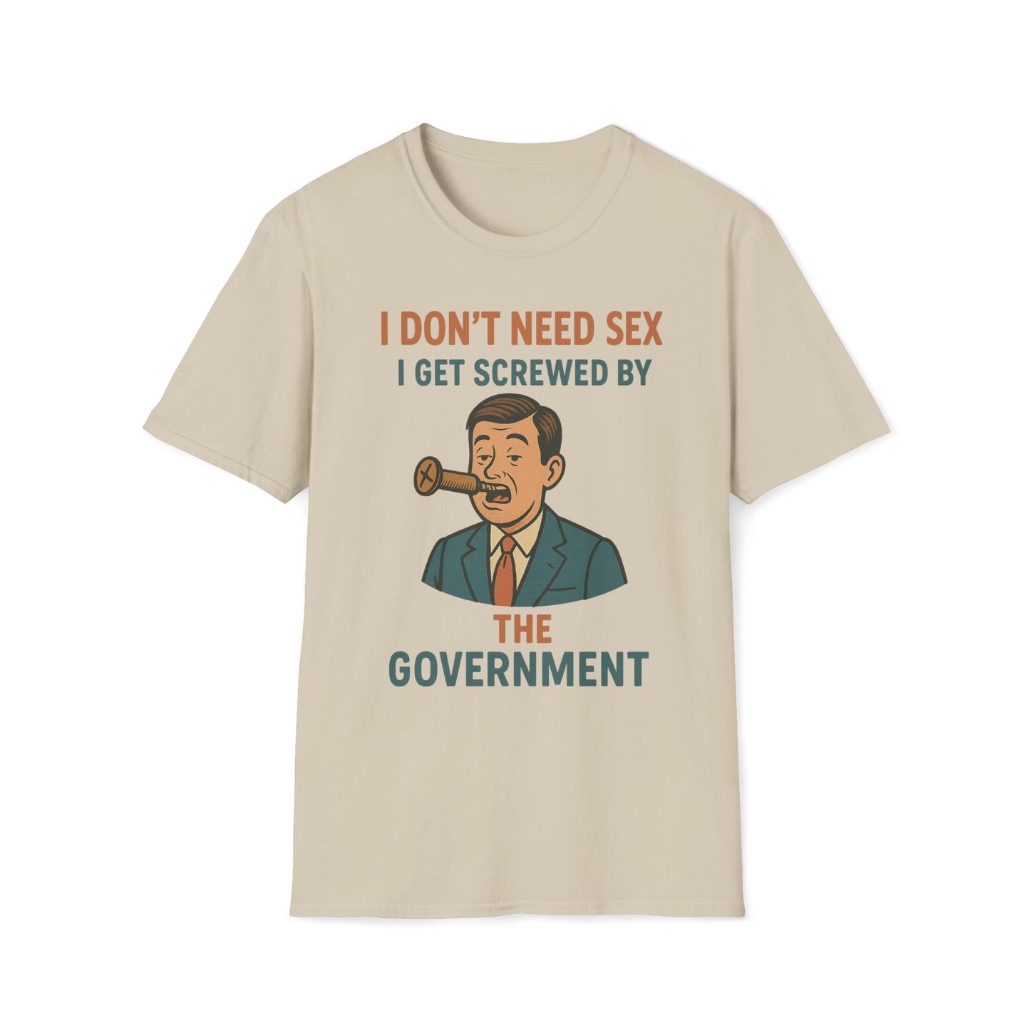 I Don't Need Sex, I Get Screwed By The Government T-Shirt