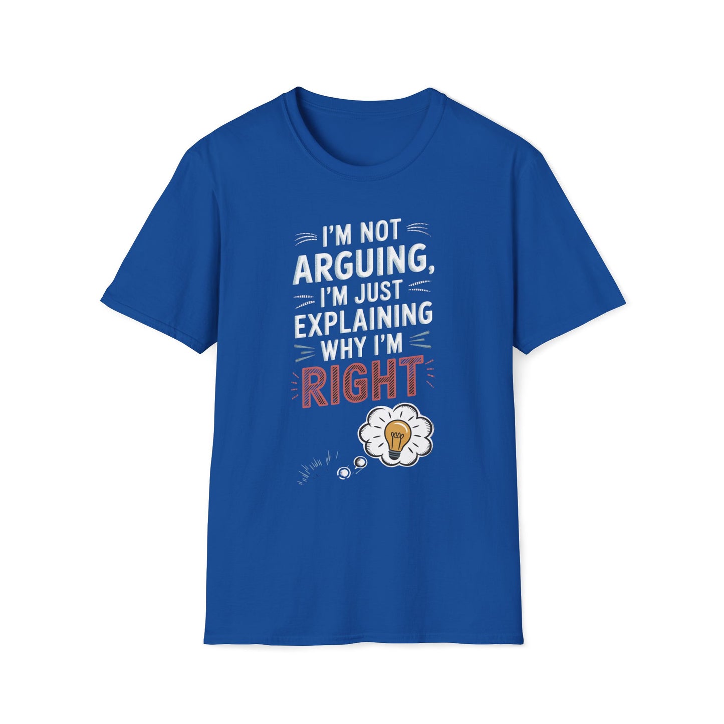 I'm Not Arguing I'm Just Explaining Why I'm Right T-Shirt