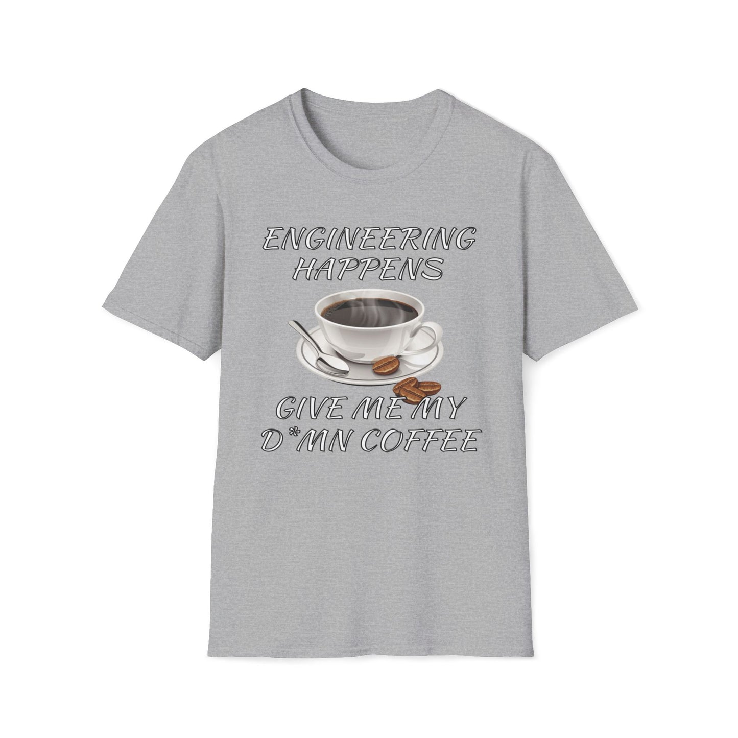 Engineering Happens, Give Me My D*mn Coffee T-Shirt