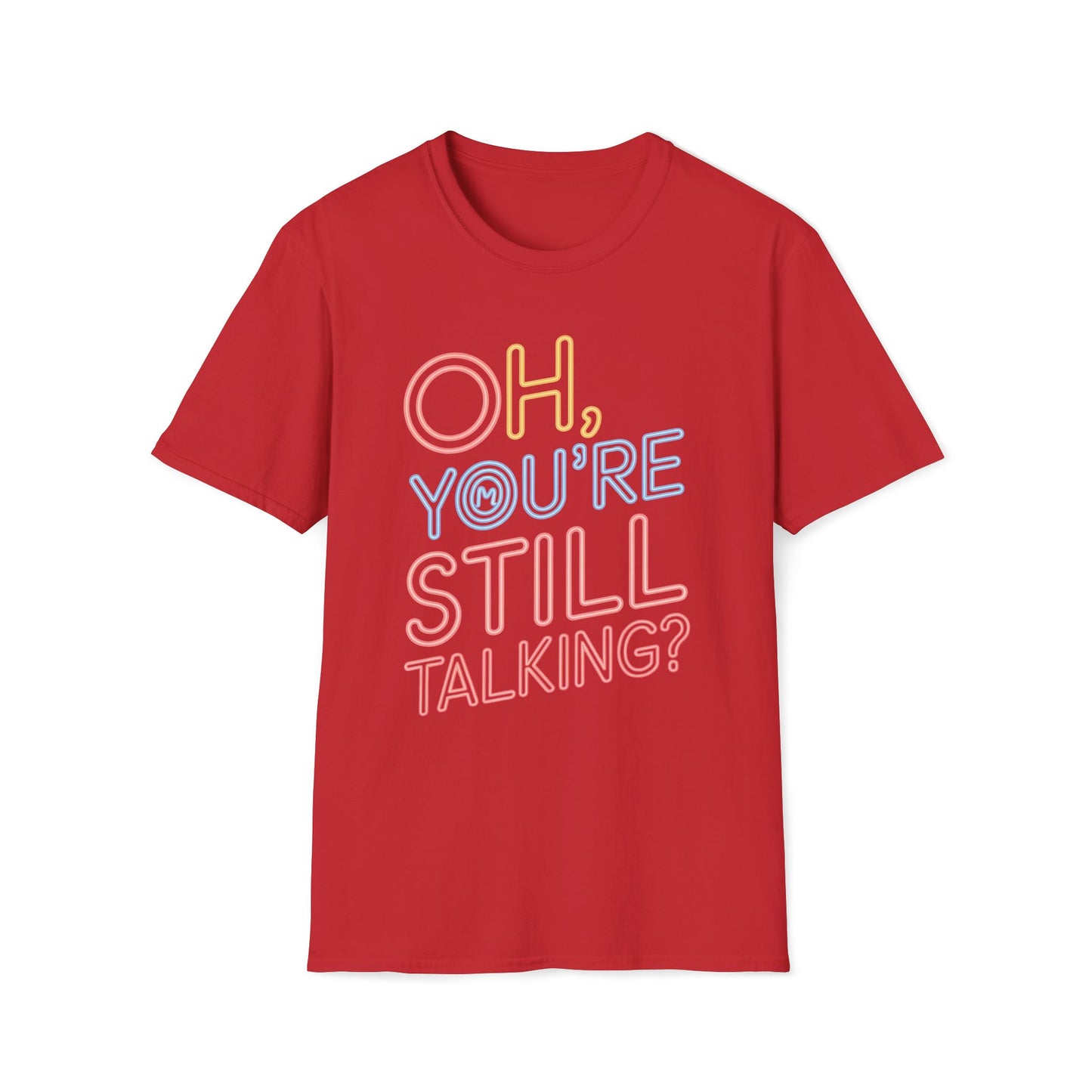 Oh You're Still Talking T-Shirt