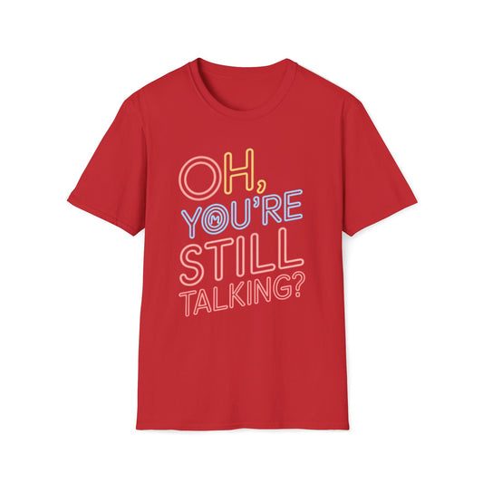 Oh You're Still Talking T-Shirt