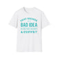 That Sounds Like A Bad Idea, Do You Have The Rope & Cuffs T-Shirt