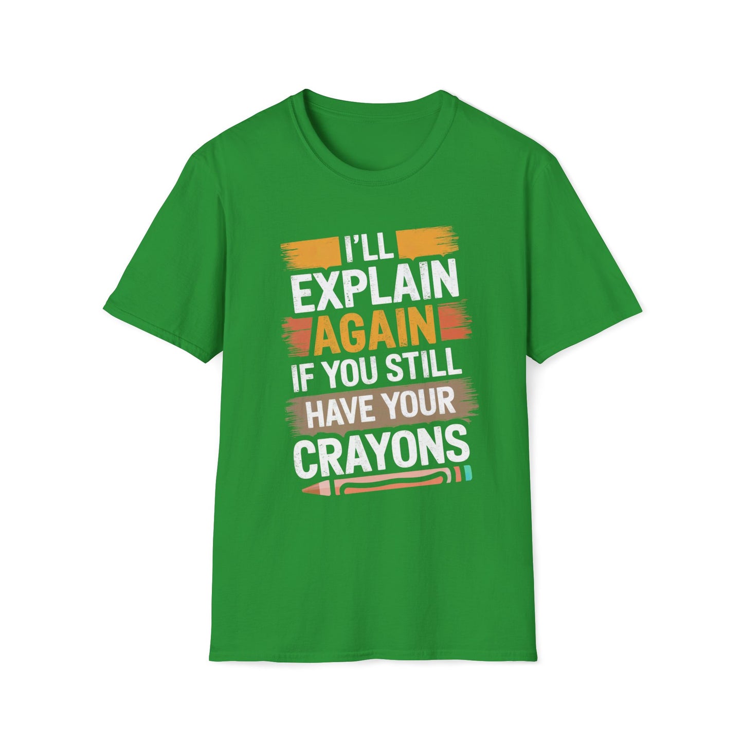 I'll Explain Again If You Still Have Your Crayons T-Shirt