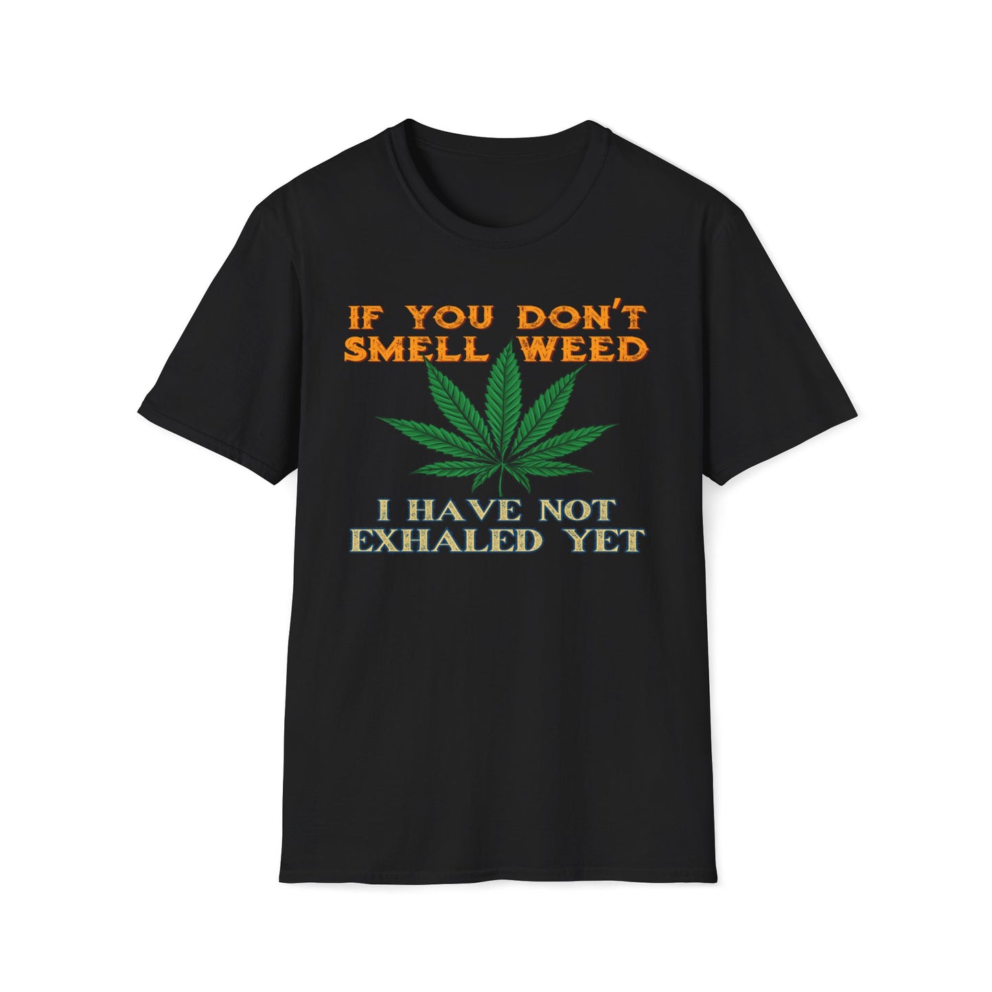 If You Don't Smell Weed, I Have Not Exhaled Yet T-Shirt
