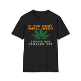 If You Don't Smell Weed, I Have Not Exhaled Yet T-Shirt