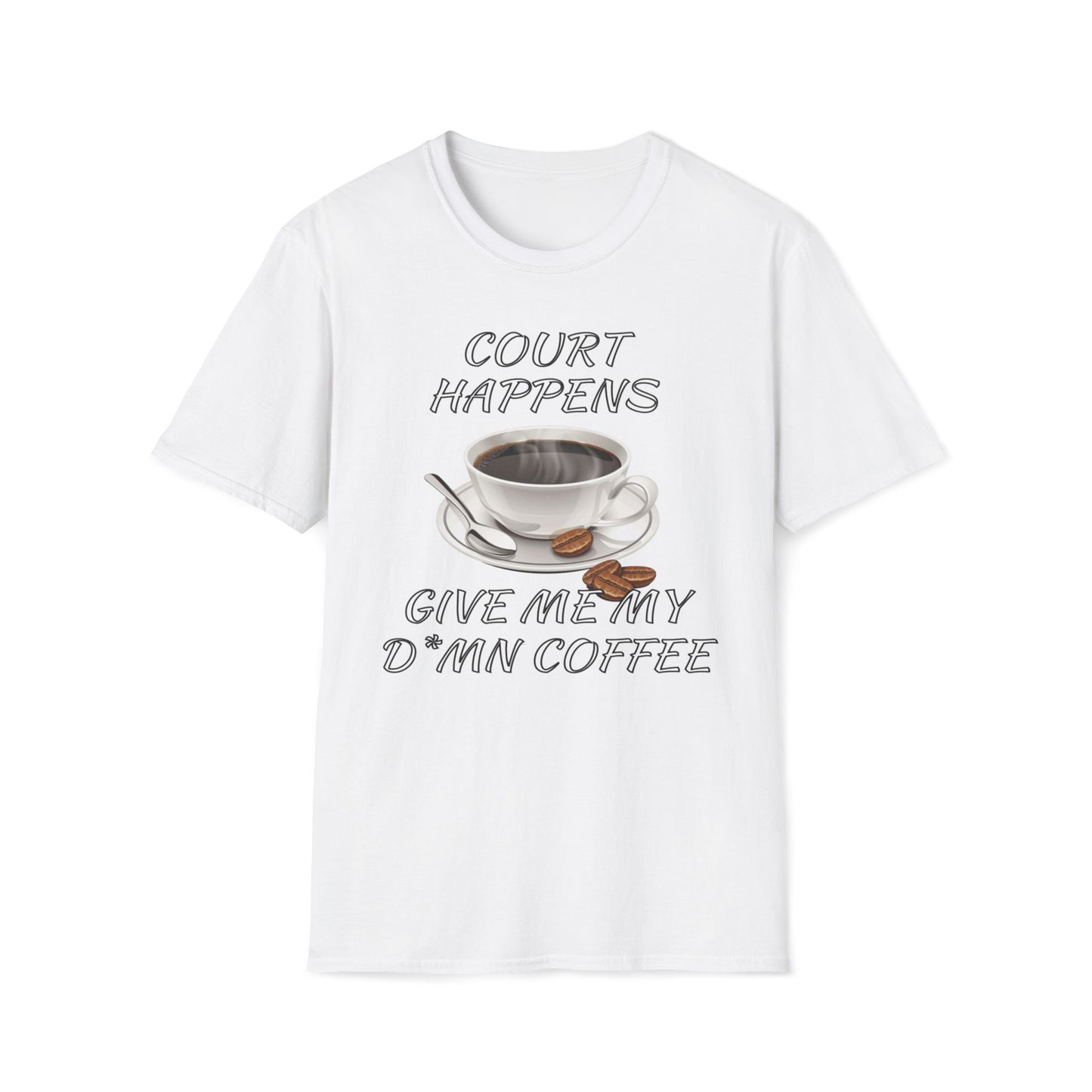 Court Happens, Give Me My D*mn Coffee T-Shirt