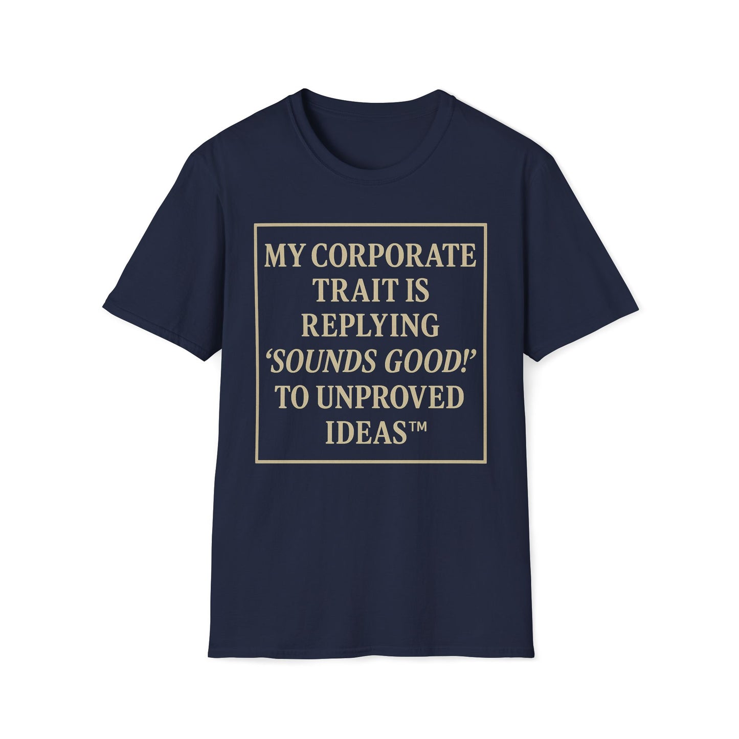 My Corporate Trait, Replying 'Good' To Unproved Ideas T-Shirt
