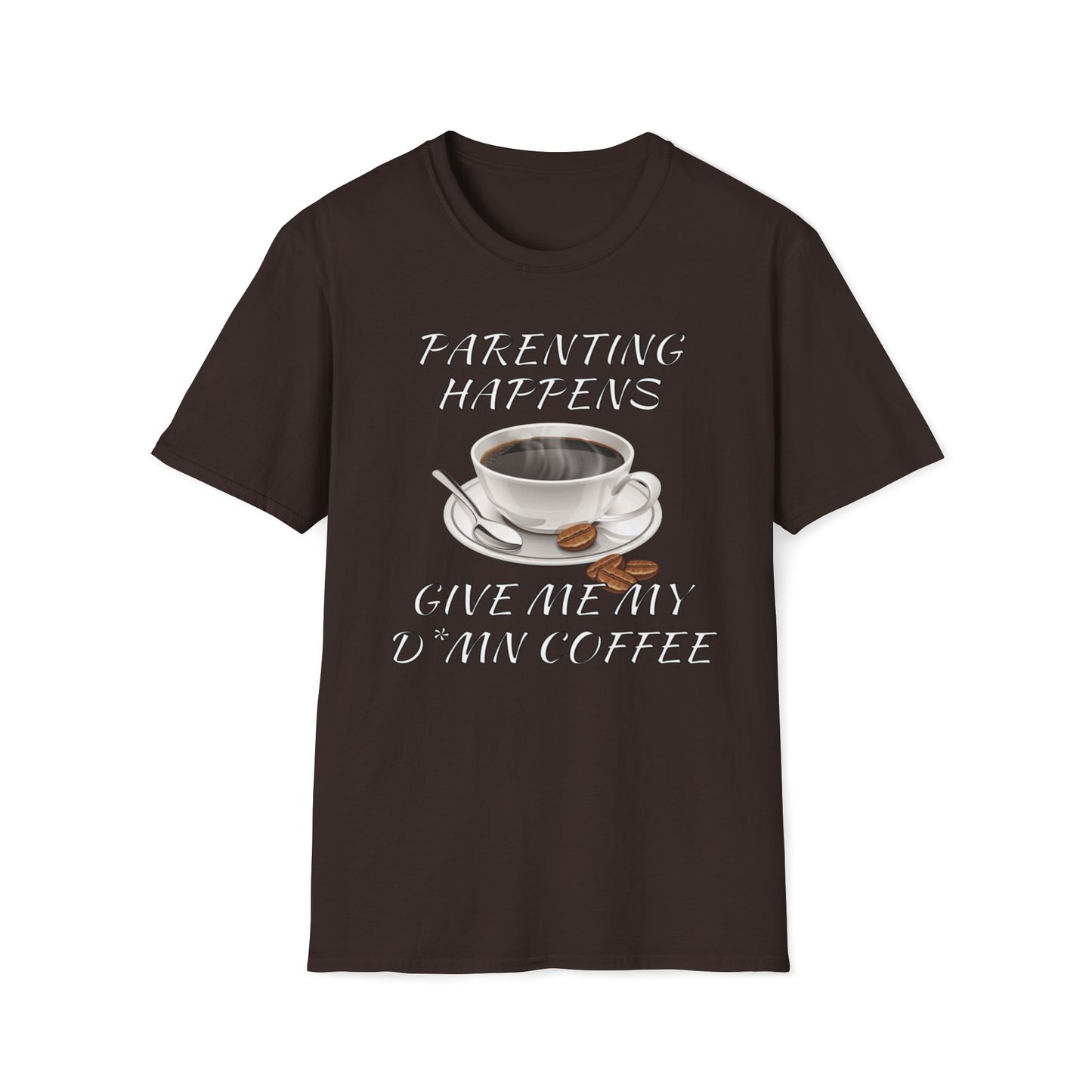 Parenting Happens, Give Me My D*mn Coffee T-Shirt