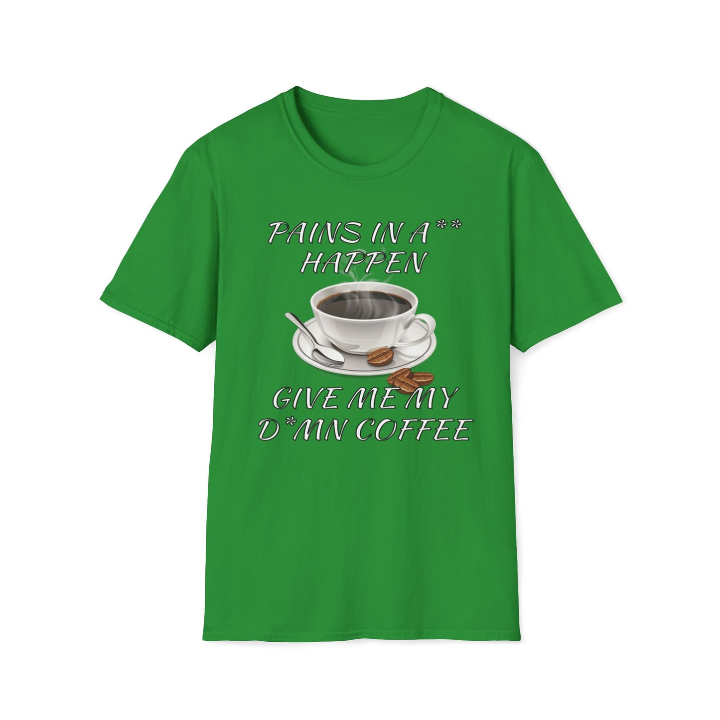 Pains In A** Happen, Give Me My D*mn Coffee T-Shirt