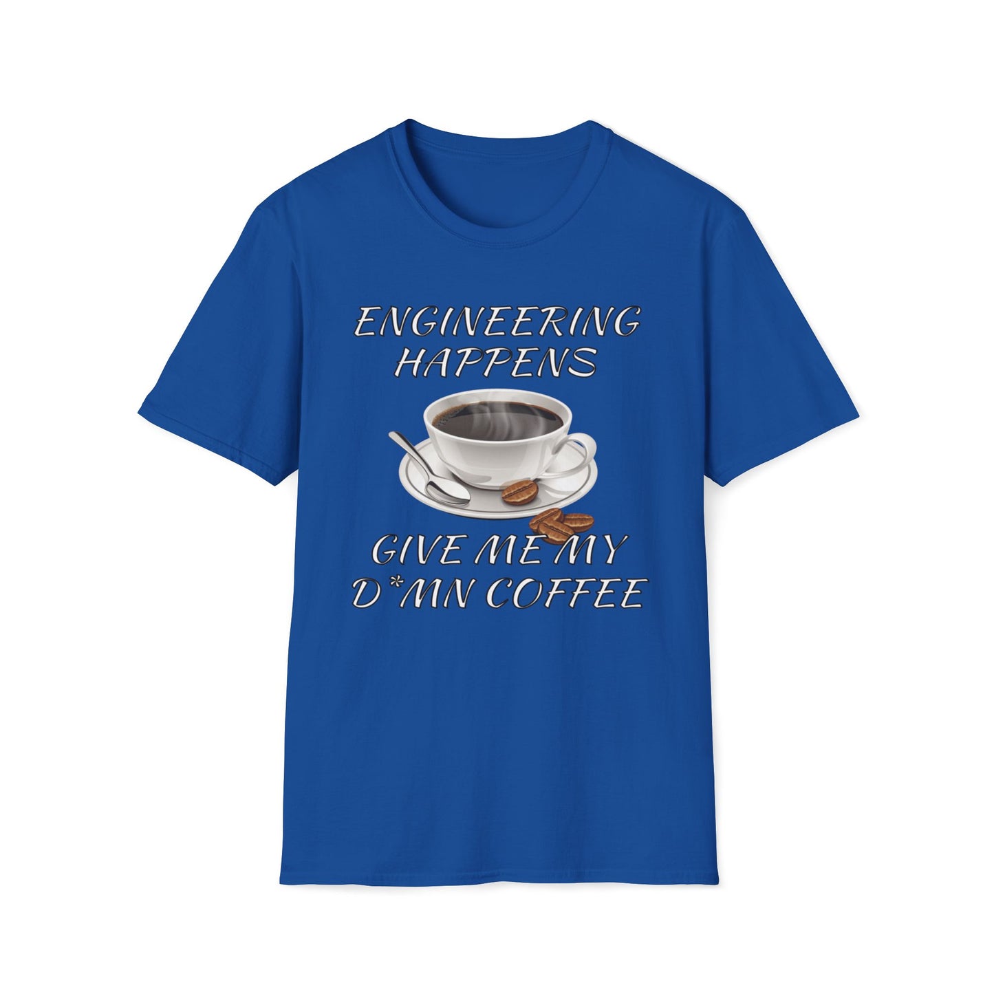 Engineering Happens, Give Me My D*mn Coffee T-Shirt