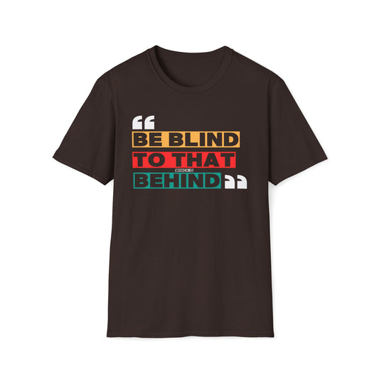 Be Blind To That Which Is Behind T-Shirt