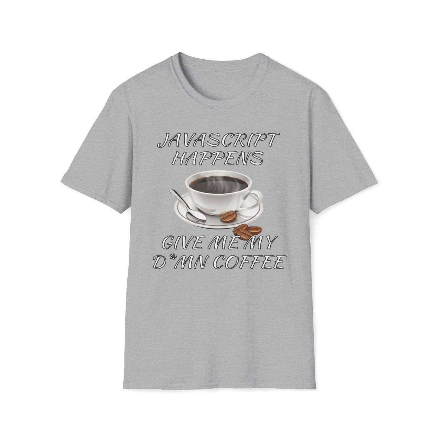 JavaScript Happens, Give Me My D*mn Coffee T-Shirt
