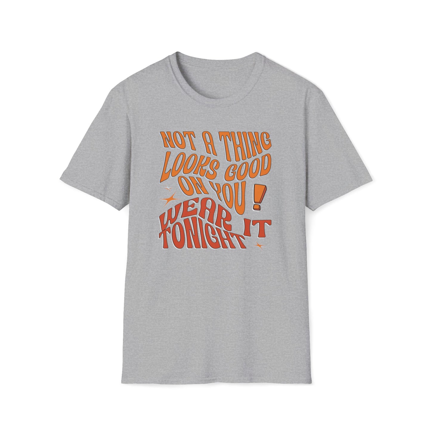 Not A Thing Looks Good On You, Wear It Tonight T-Shirt